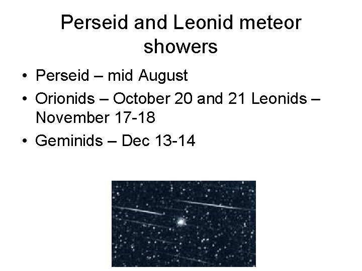Perseid and Leonid meteor showers • Perseid – mid August • Orionids – October