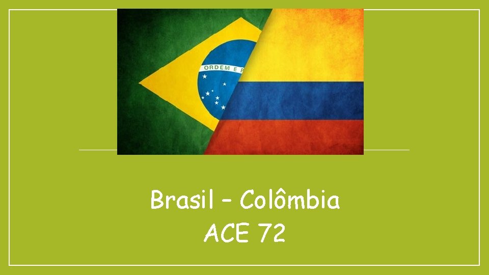 COLÔMBIA Brasil – Colômbia ACE 72 