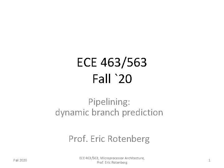 ECE 463/563 Fall `20 Pipelining: dynamic branch prediction Prof. Eric Rotenberg Fall 2020 ECE