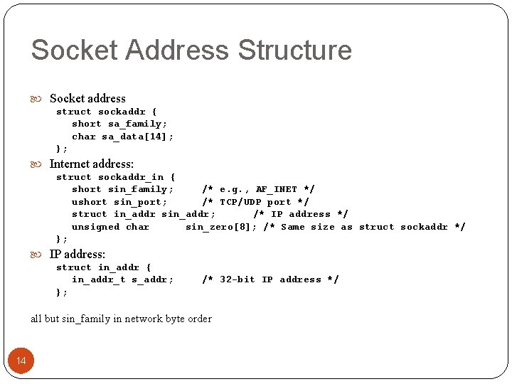 Socket Address Structure Socket address struct sockaddr { short sa_family; char sa_data[14]; }; Internet