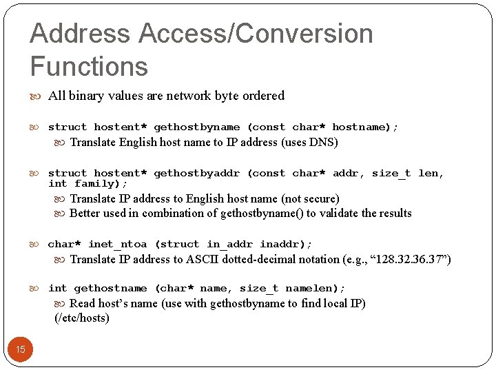 Address Access/Conversion Functions All binary values are network byte ordered struct hostent* gethostbyname (const