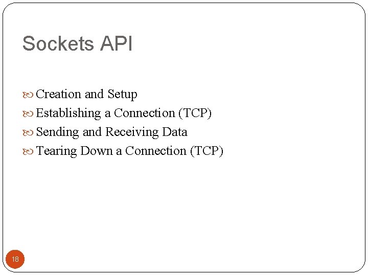 Sockets API Creation and Setup Establishing a Connection (TCP) Sending and Receiving Data Tearing