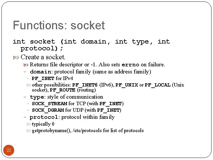 Functions: socket int socket (int domain, int type, int protocol); Create a socket. Returns