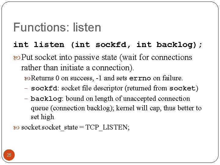 Functions: listen int listen (int sockfd, int backlog); Put socket into passive state (wait