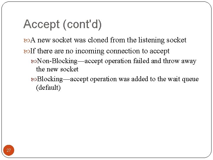 Accept (cont'd) A new socket was cloned from the listening socket If there are