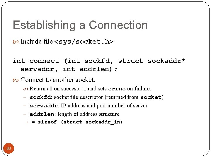 Establishing a Connection Include file <sys/socket. h> int connect (int sockfd, struct sockaddr* servaddr,