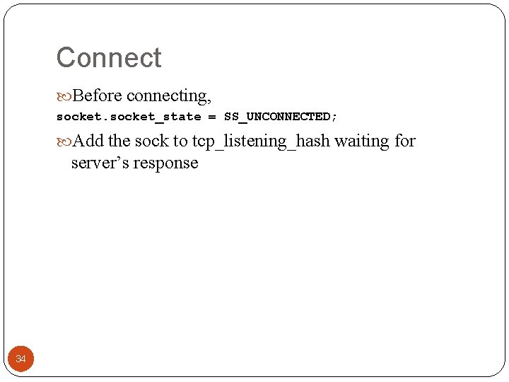Connect Before connecting, socket_state = SS_UNCONNECTED; Add the sock to tcp_listening_hash waiting for server’s