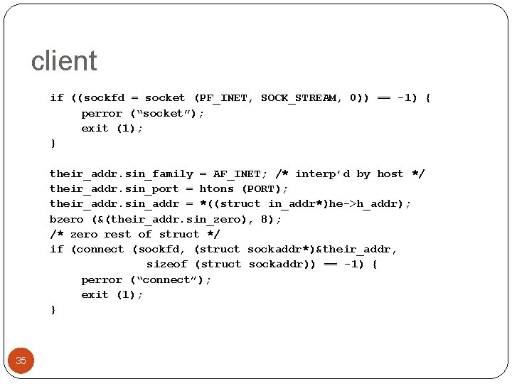 client if ((sockfd = socket (PF_INET, SOCK_STREAM, 0)) == -1) { perror (“socket”); exit