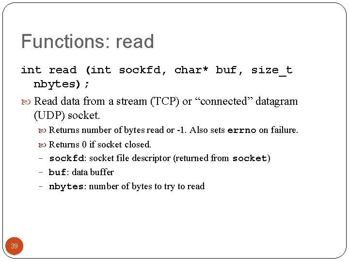 Functions: read int read (int sockfd, char* buf, size_t nbytes); Read data from a