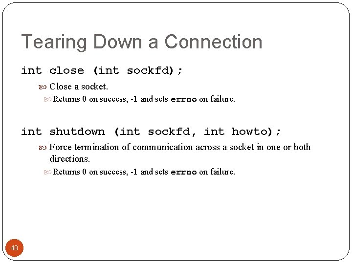 Tearing Down a Connection int close (int sockfd); Close a socket. Returns 0 on