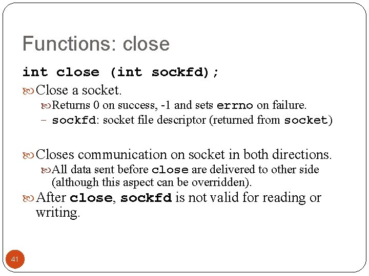 Functions: close int close (int sockfd); Close a socket. Returns 0 on success, -1