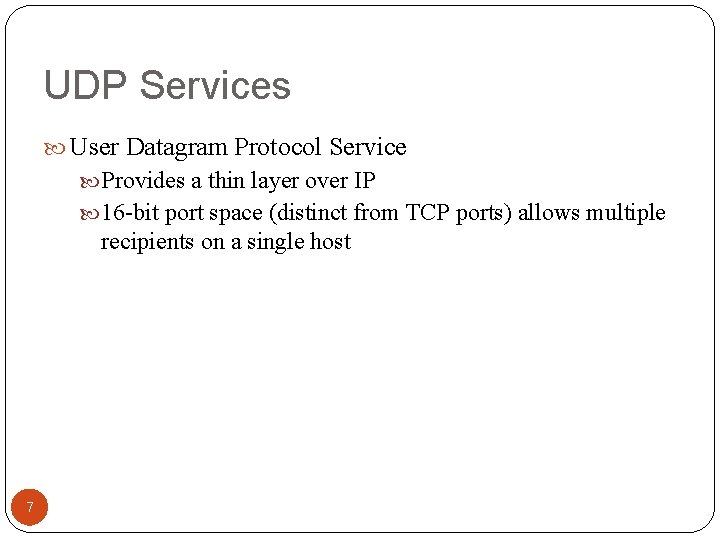 UDP Services User Datagram Protocol Service Provides a thin layer over IP 16 -bit