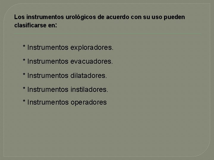 Los instrumentos urológicos de acuerdo con su uso pueden clasificarse en: * Instrumentos exploradores.