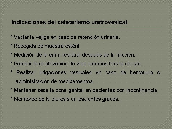 Indicaciones del cateterismo uretrovesical * Vaciar la vejiga en caso de retención urinaria. *