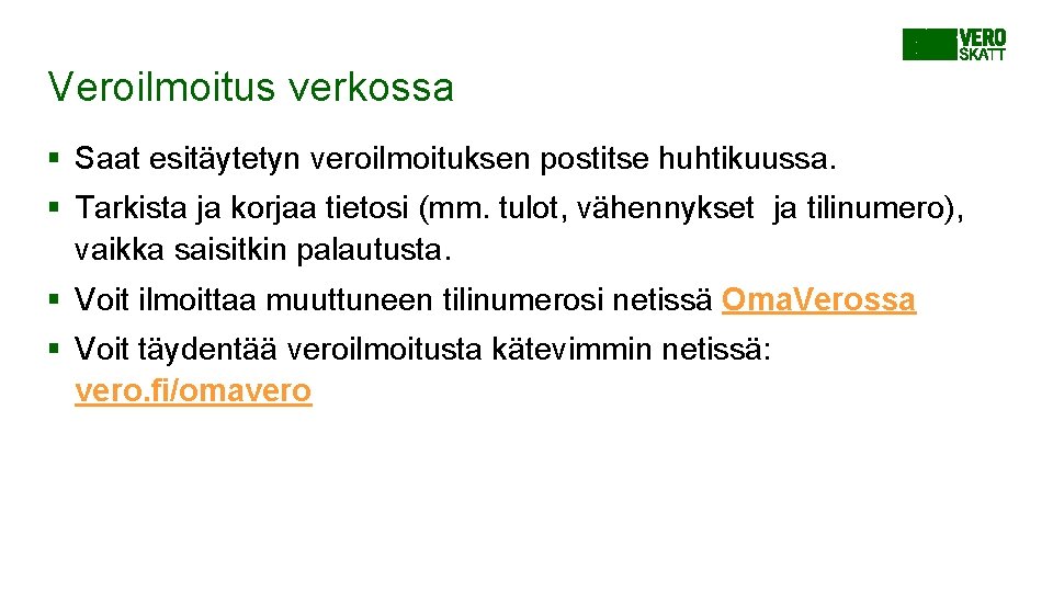 Veroilmoitus verkossa § Saat esitäytetyn veroilmoituksen postitse huhtikuussa. § Tarkista ja korjaa tietosi (mm. Veroilmoitus verkossa § Saat esitäytetyn veroilmoituksen postitse huhtikuussa. § Tarkista ja korjaa tietosi (mm.