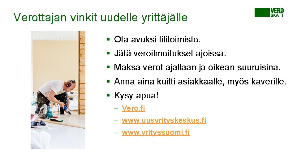 Verottajan vinkit uudelle yrittäjälle § Ota avuksi tilitoimisto. § Jätä veroilmoitukset ajoissa. § Maksa Verottajan vinkit uudelle yrittäjälle § Ota avuksi tilitoimisto. § Jätä veroilmoitukset ajoissa. § Maksa