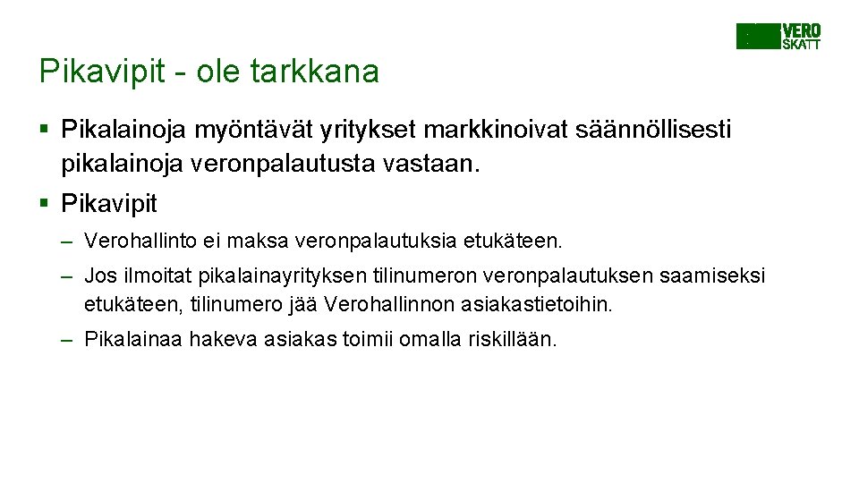 Pikavipit - ole tarkkana § Pikalainoja myöntävät yritykset markkinoivat säännöllisesti pikalainoja veronpalautusta vastaan. § Pikavipit - ole tarkkana § Pikalainoja myöntävät yritykset markkinoivat säännöllisesti pikalainoja veronpalautusta vastaan. §