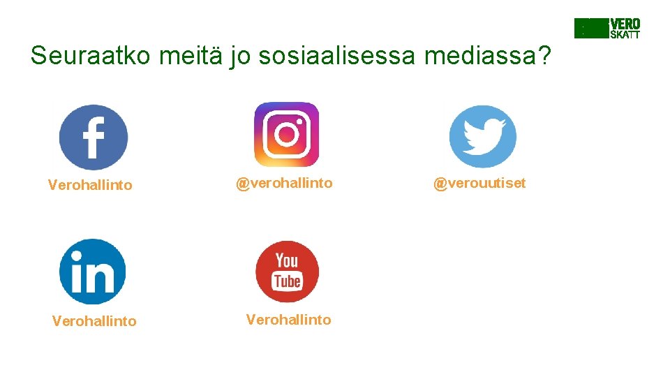 Seuraatko meitä jo sosiaalisessa mediassa? Verohallinto @verohallinto Verohallinto @verouutiset Seuraatko meitä jo sosiaalisessa mediassa? Verohallinto @verohallinto Verohallinto @verouutiset
