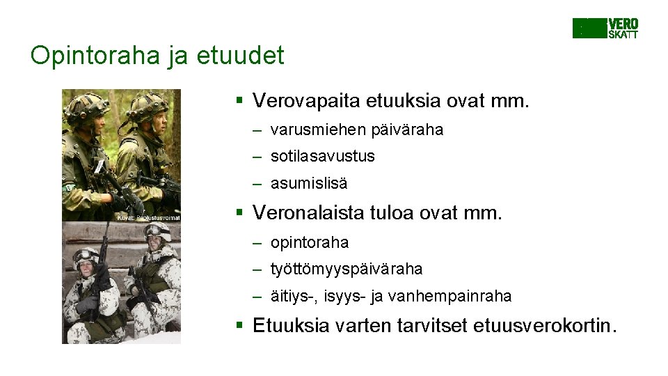 Opintoraha ja etuudet § Verovapaita etuuksia ovat mm. – varusmiehen päiväraha – sotilasavustus – Opintoraha ja etuudet § Verovapaita etuuksia ovat mm. – varusmiehen päiväraha – sotilasavustus –
