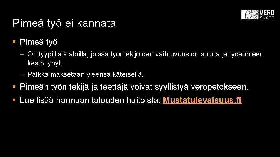 Pimeä työ ei kannata § Pimeä työ – On tyypillistä aloilla, joissa työntekijöiden vaihtuvuus Pimeä työ ei kannata § Pimeä työ – On tyypillistä aloilla, joissa työntekijöiden vaihtuvuus