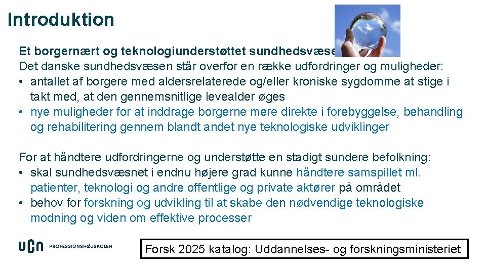 Introduktion Et borgernært og teknologiunderstøttet sundhedsvæsen Det danske sundhedsvæsen står overfor en række udfordringer