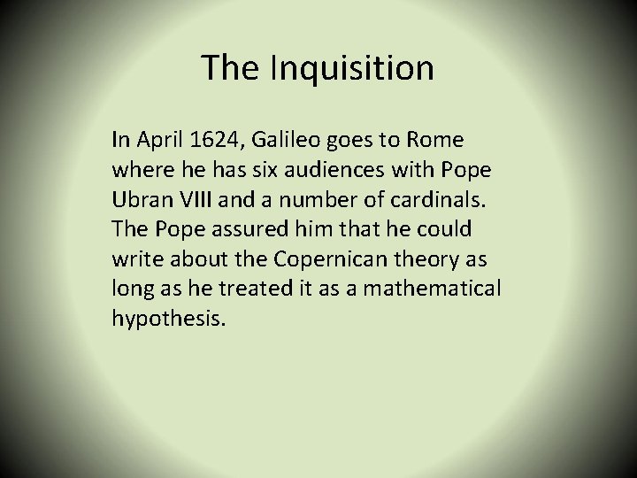 The Inquisition In April 1624, Galileo goes to Rome where he has six audiences