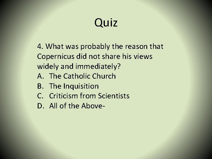 Quiz 4. What was probably the reason that Copernicus did not share his views