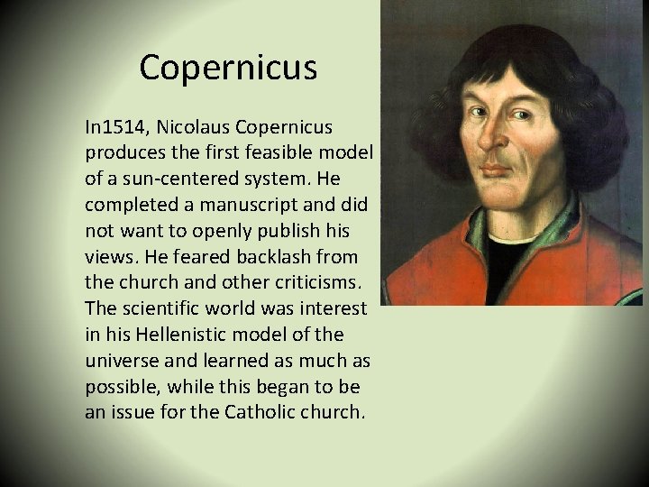 Copernicus In 1514, Nicolaus Copernicus produces the first feasible model of a sun-centered system.