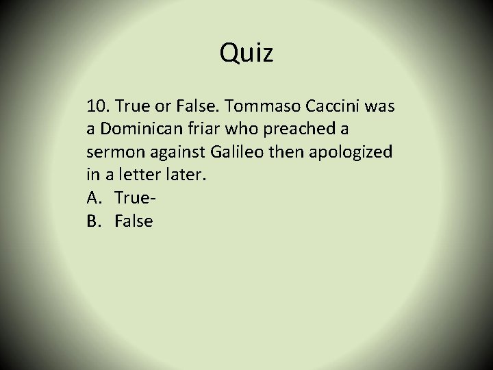 Quiz 10. True or False. Tommaso Caccini was a Dominican friar who preached a