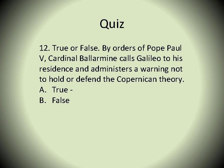 Quiz 12. True or False. By orders of Pope Paul V, Cardinal Ballarmine calls