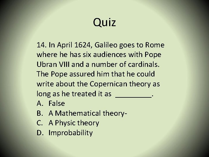 Quiz 14. In April 1624, Galileo goes to Rome where he has six audiences