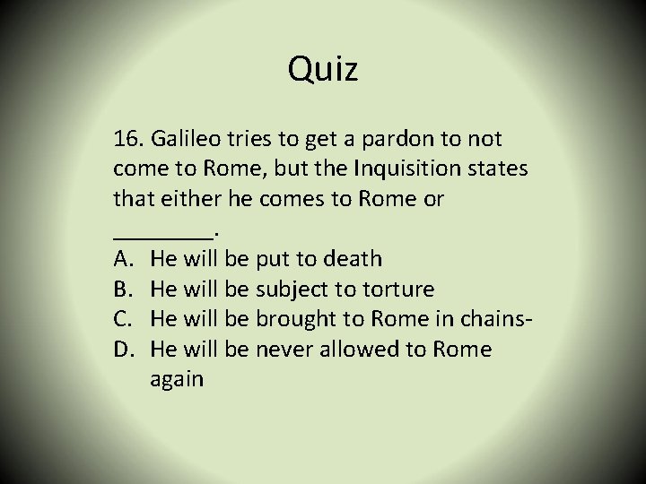 Quiz 16. Galileo tries to get a pardon to not come to Rome, but