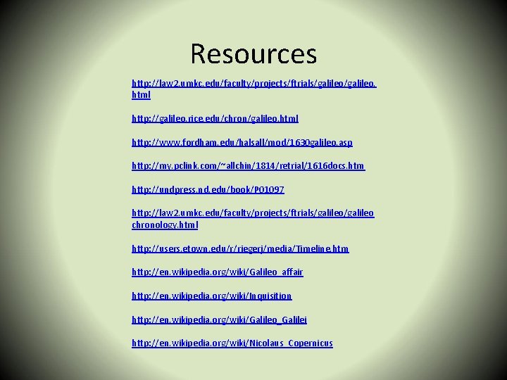 Resources http: //law 2. umkc. edu/faculty/projects/ftrials/galileo. html http: //galileo. rice. edu/chron/galileo. html http: //www.