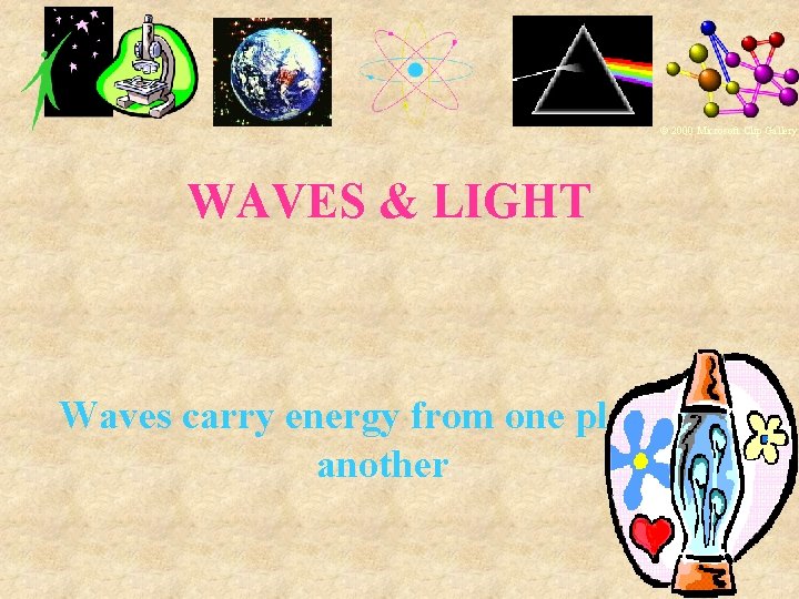 © 2000 Microsoft Clip Gallery WAVES & LIGHT Waves carry energy from one place