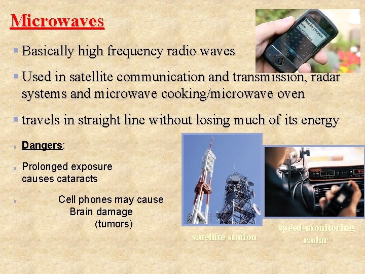 Microwaves Basically high frequency radio waves Used in satellite communication and transmission, radar systems