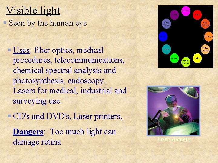 Visible light Seen by the human eye Uses: fiber optics, medical procedures, telecommunications, chemical