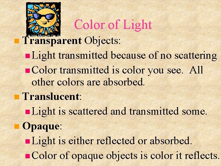 Color of Light Transparent Objects: Light transmitted because of no scattering Color transmitted is