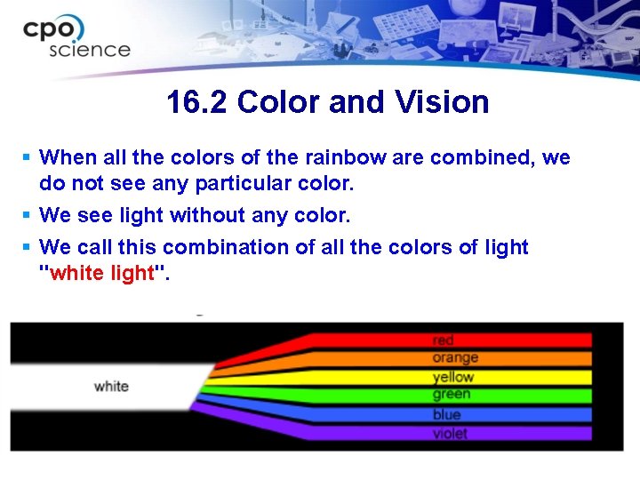 16. 2 Color and Vision When all the colors of the rainbow are combined,