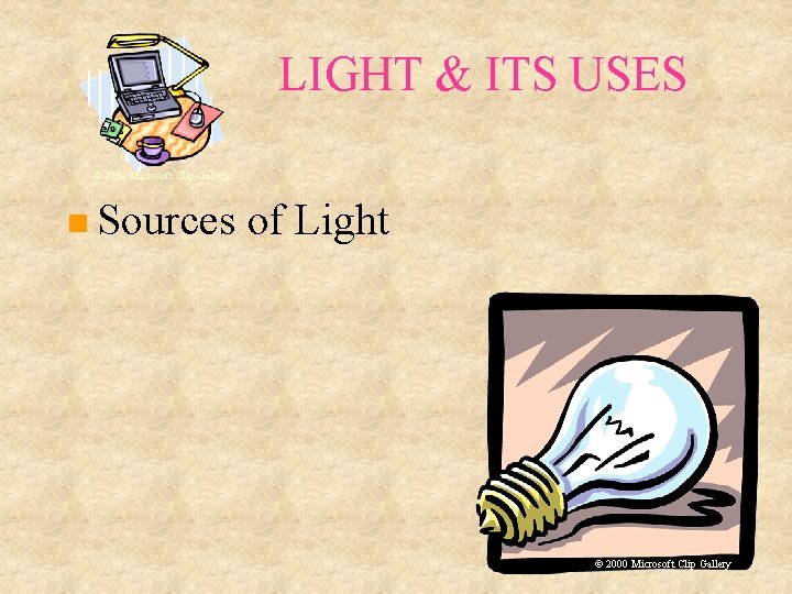 LIGHT & ITS USES © 2000 Microsoft Clip Gallery Sources of Light © 2000