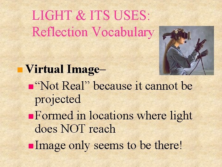 LIGHT & ITS USES: Reflection Vocabulary Virtual Image– “Not Real” because it cannot be