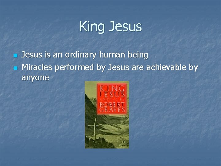 King Jesus n n Jesus is an ordinary human being Miracles performed by Jesus