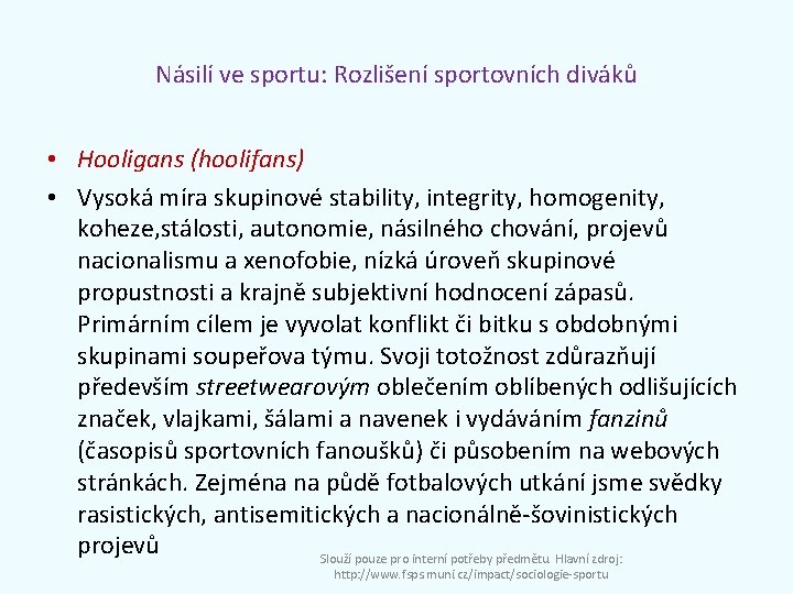 Násilí ve sportu: Rozlišení sportovních diváků • Hooligans (hoolifans) • Vysoká míra skupinové stability,