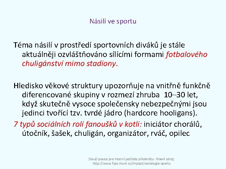 Násilí ve sportu Téma násilí v prostředí sportovních diváků je stále aktuálněji ozvláštňováno sílícími