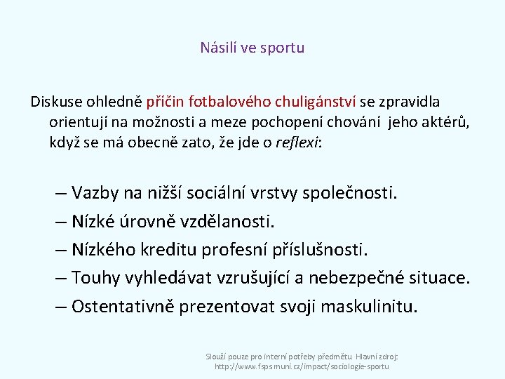 Násilí ve sportu Diskuse ohledně příčin fotbalového chuligánství se zpravidla orientují na možnosti a