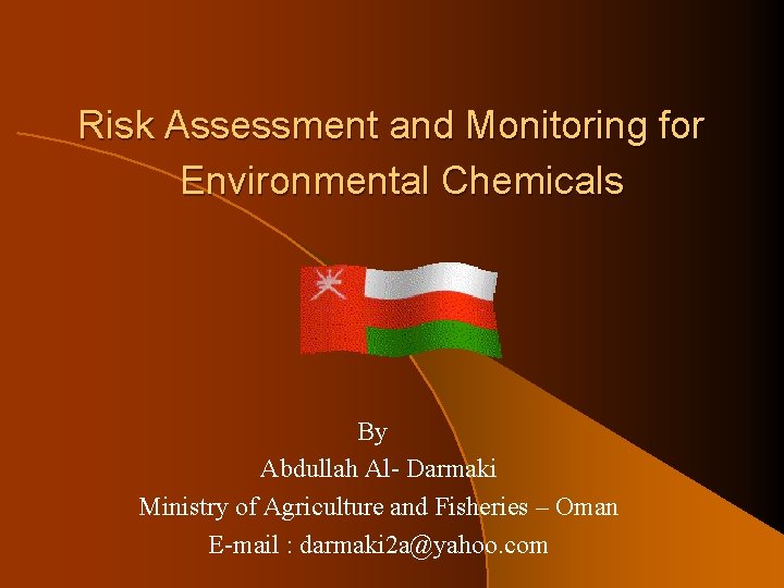 Risk Assessment and Monitoring for Environmental Chemicals By Abdullah Al Darmaki Ministry of Agriculture