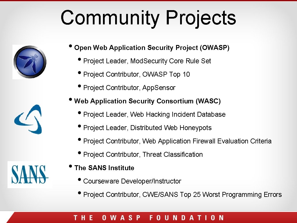 Community Projects • Open Web Application Security Project (OWASP) • Project Leader, Mod. Security Community Projects • Open Web Application Security Project (OWASP) • Project Leader, Mod. Security