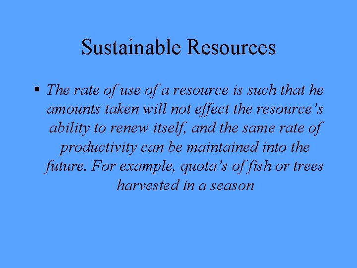 Sustainable Resources § The rate of use of a resource is such that he