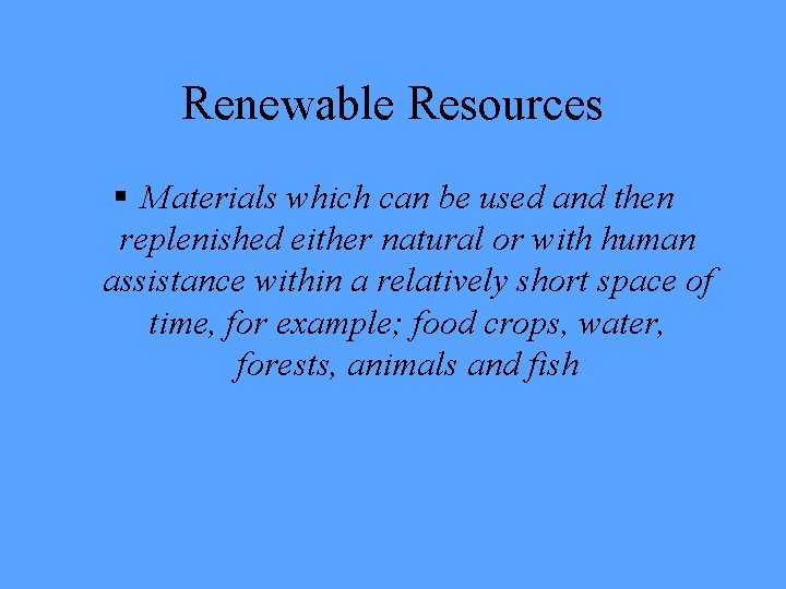 Renewable Resources § Materials which can be used and then replenished either natural or