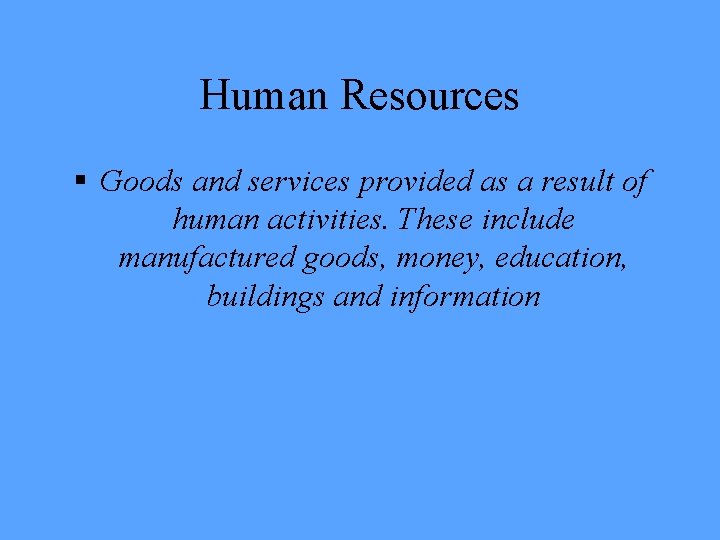 Human Resources § Goods and services provided as a result of human activities. These