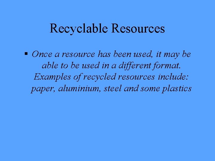 Recyclable Resources § Once a resource has been used, it may be able to